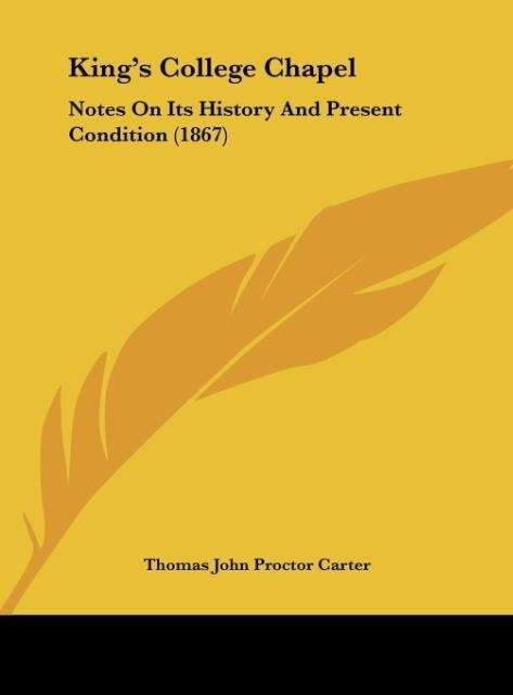Kings College Chapel: Notes On Its History And Present Condition (1867)