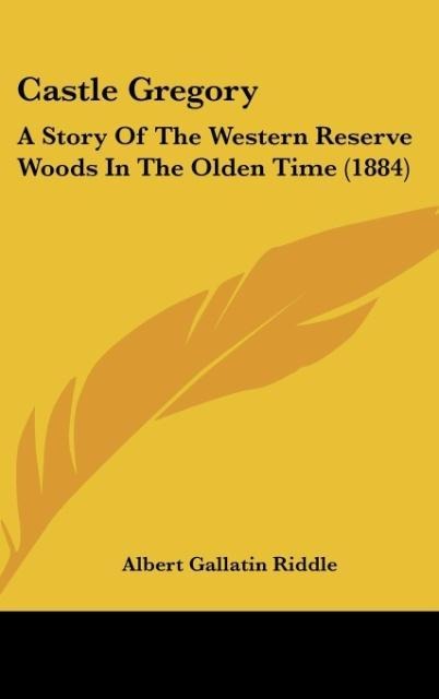 Castle Gregory: A Story Of The Western Reserve Woods In The Olden Time (1884)