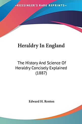 Heraldry In England: The History And Science Of Heraldry Concisely Explained (1887)