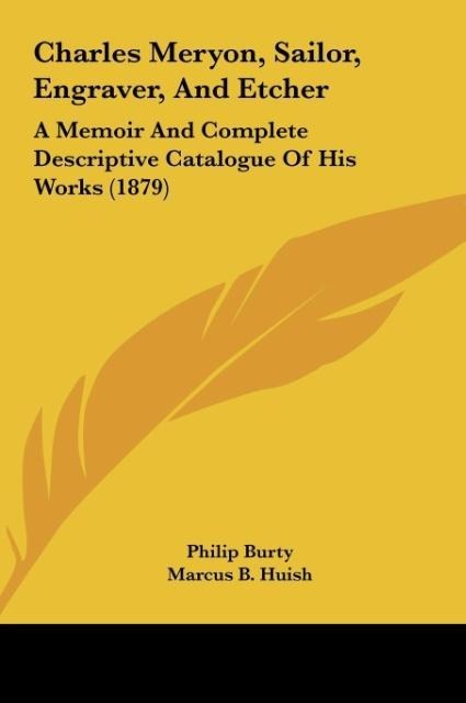 Charles Meryon, Sailor, Engraver, And Etcher: A Memoir And Complete Descriptive Catalogue Of His Works (1879)