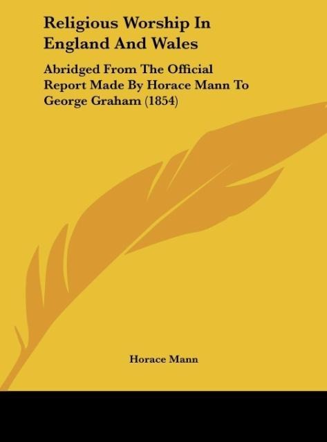 Religious Worship In England And Wales: Abridged From The Official Report Made By Horace Mann To George Graham (1854)