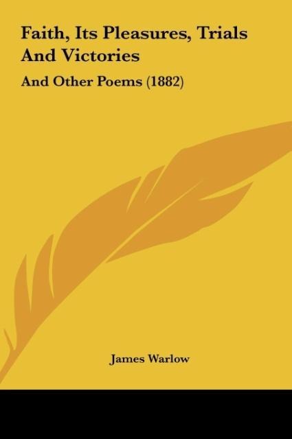 Faith, Its Pleasures, Trials And Victories: And Other Poems (1882)