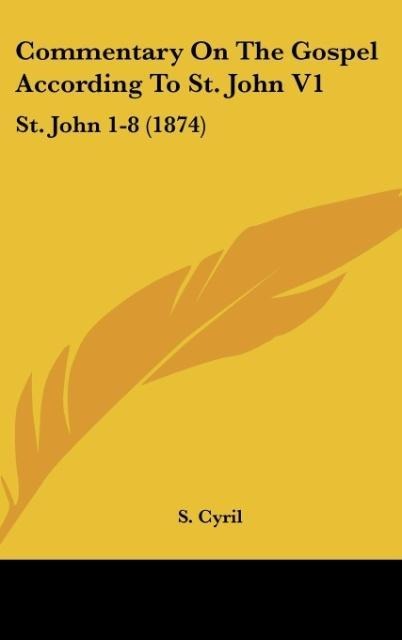 Commentary On The Gospel According To St. John V1: St. John 1-8 (1874)