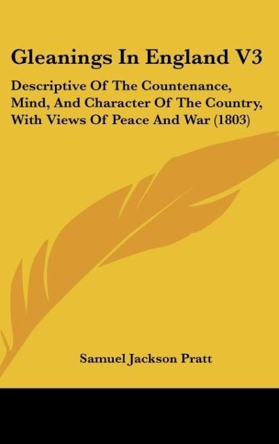 Gleanings In England V3: Descriptive Of The Countenance, Mind, And Character Of The Country, With Views Of Peace And War (1803)