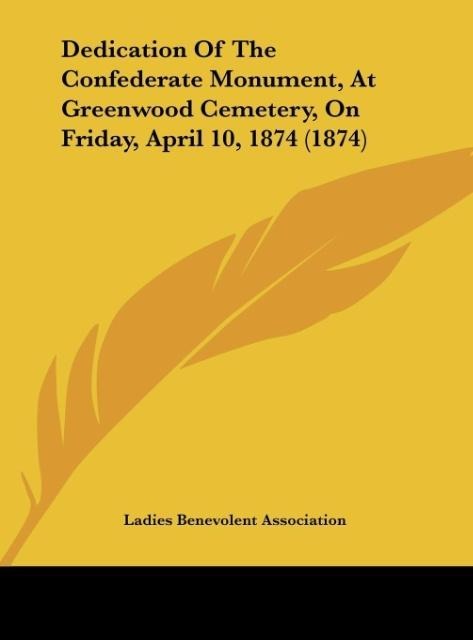 Dedication Of The Confederate Monument, At Greenwood Cemetery, On Friday, April 10, 1874 (1874)