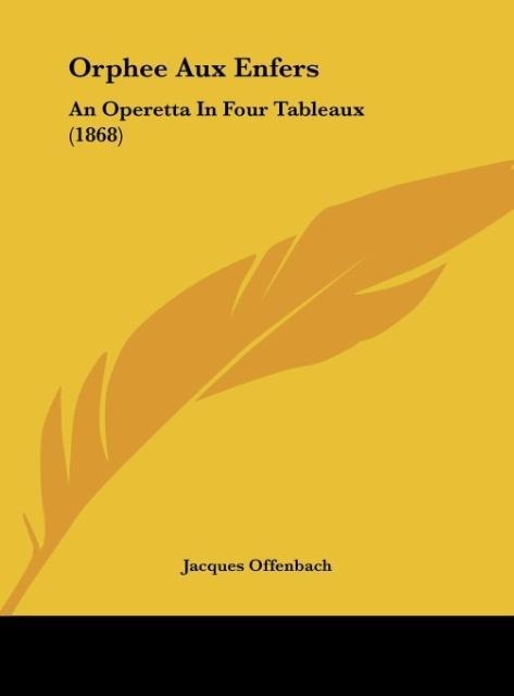 Orphee Aux Enfers: An Operetta In Four Tableaux (1868)