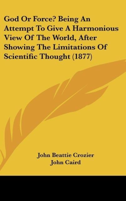 God Or Force? Being An Attempt To Give A Harmonious View Of The World, After Showing The Limitations Of Scientific Thought (1877)
