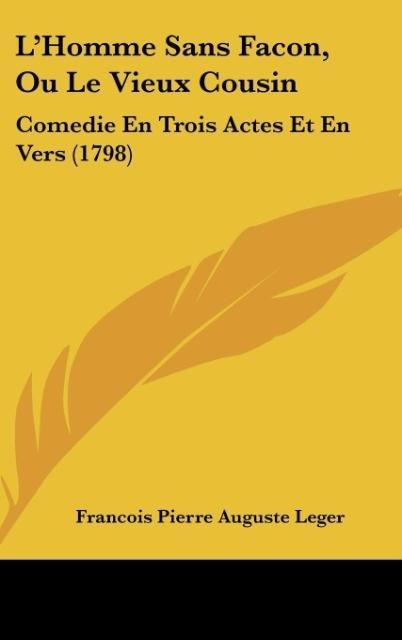 LHomme Sans Facon, Ou Le Vieux Cousin: Comedie En Trois Actes Et En Vers (1798)