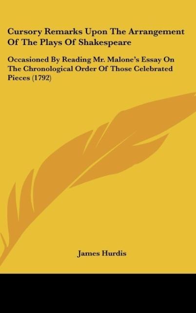 Cursory Remarks Upon The Arrangement Of The Plays Of Shakespeare: Occasioned By Reading Mr. Malones Essay On The Chronological Order Of Those Celebrated Pieces (1792)