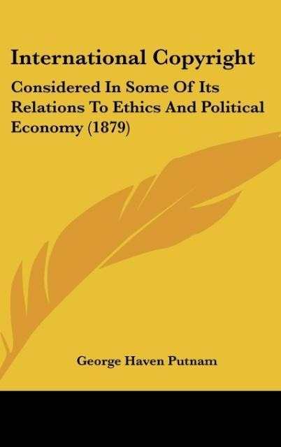 International Copyright: Considered In Some Of Its Relations To Ethics And Political Economy (1879)