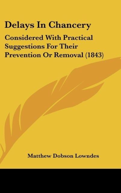 Delays In Chancery: Considered With Practical Suggestions For Their Prevention Or Removal (1843)