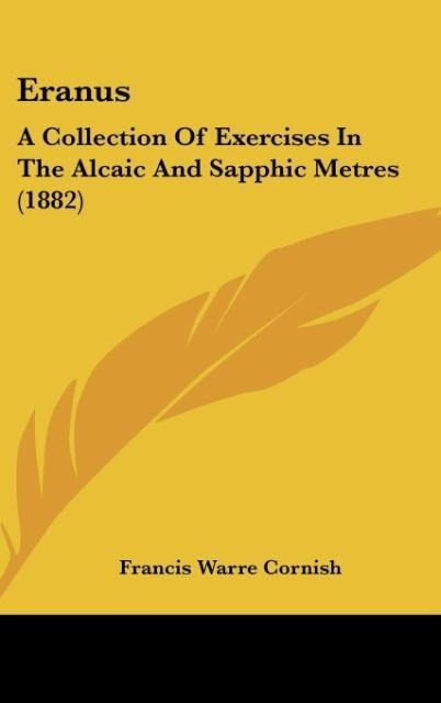 Eranus: A Collection Of Exercises In The Alcaic And Sapphic Metres (1882)