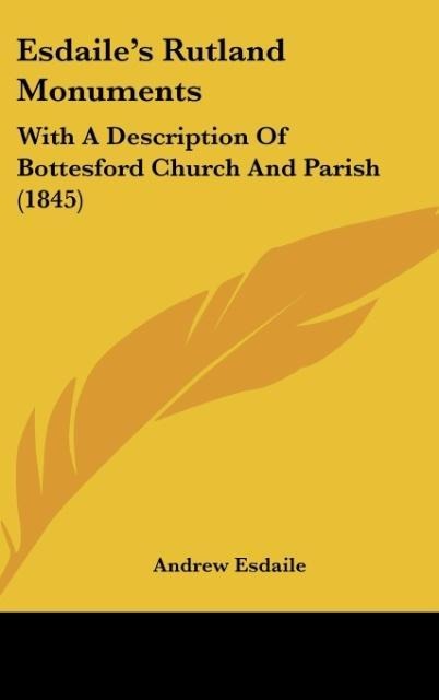 Esdailes Rutland Monuments: With A Description Of Bottesford Church And Parish (1845)