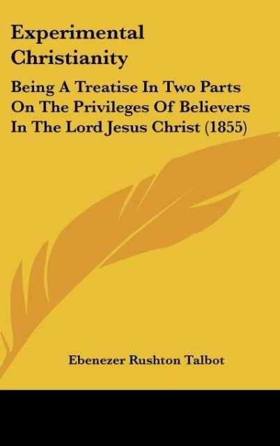 Experimental Christianity: Being A Treatise In Two Parts On The Privileges Of Believers In The Lord Jesus Christ (1855)