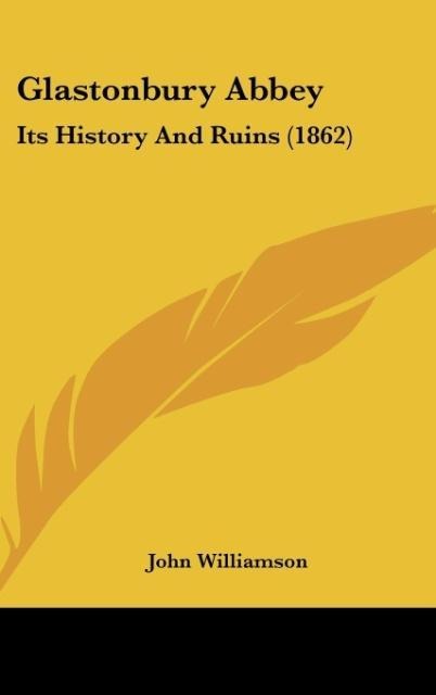Glastonbury Abbey: Its History And Ruins (1862)