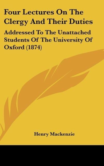 Four Lectures On The Clergy And Their Duties: Addressed To The Unattached Students Of The University Of Oxford (1874)