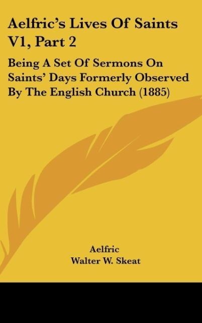 Aelfrics Lives Of Saints V1, Part 2: Being A Set Of Sermons On Saints Days Formerly Observed By The English Church (1885)