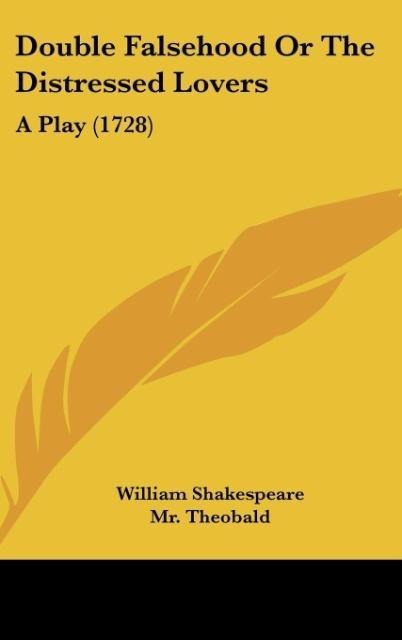 Double Falsehood Or The Distressed Lovers: A Play (1728)