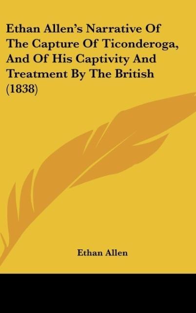 Ethan Allens Narrative Of The Capture Of Ticonderoga, And Of His Captivity And Treatment By The British (1838)