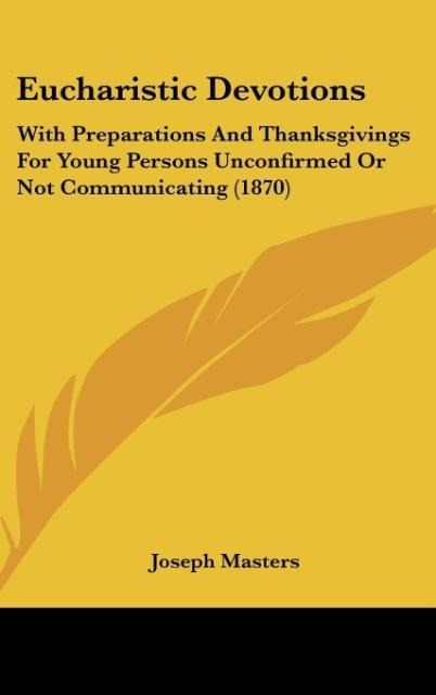 Eucharistic Devotions: With Preparations And Thanksgivings For Young Persons Unconfirmed Or Not Communicating (1870)