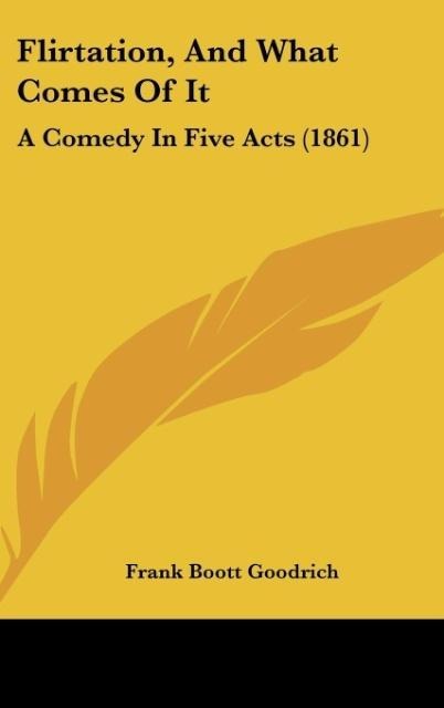 Flirtation, And What Comes Of It: A Comedy In Five Acts (1861)