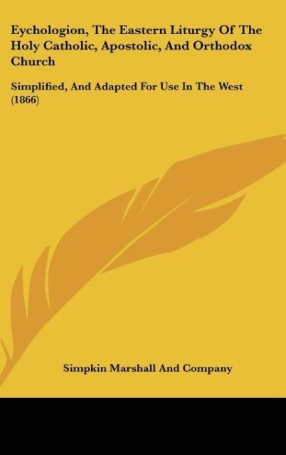 Eychologion, The Eastern Liturgy Of The Holy Catholic, Apostolic, And Orthodox Church: Simplified, And Adapted For Use In The West (1866)