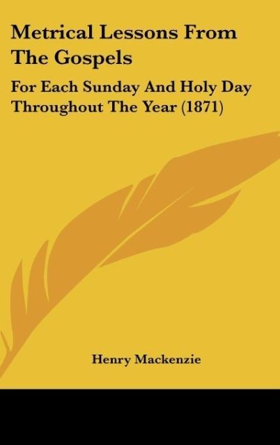 Metrical Lessons From The Gospels: For Each Sunday And Holy Day Throughout The Year (1871)