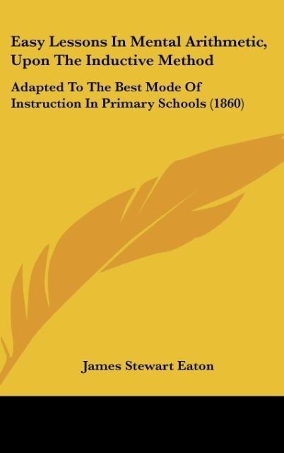 Easy Lessons In Mental Arithmetic, Upon The Inductive Method: Adapted To The Best Mode Of Instruction In Primary Schools (1860)