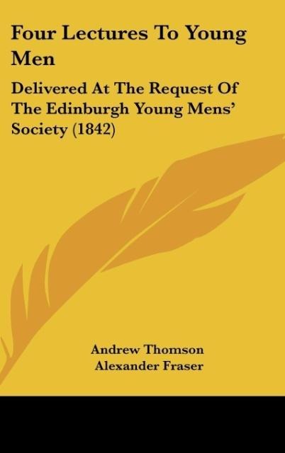 Four Lectures To Young Men: Delivered At The Request Of The Edinburgh Young Mens Society (1842)