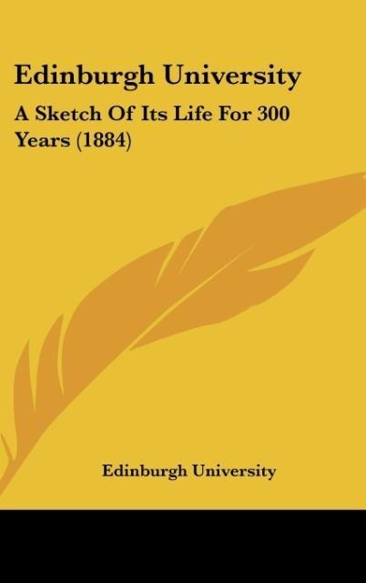 Edinburgh University: A Sketch Of Its Life For 300 Years (1884)