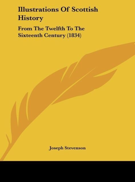 Illustrations Of Scottish History: From The Twelfth To The Sixteenth Century (1834)
