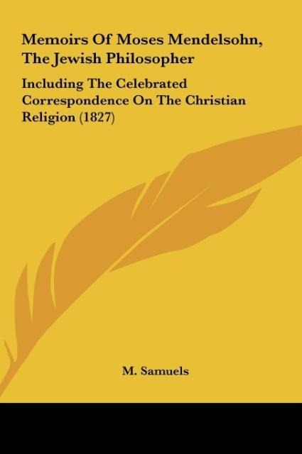 Memoirs Of Moses Mendelsohn, The Jewish Philosopher: Including The Celebrated Correspondence On The Christian Religion (1827)