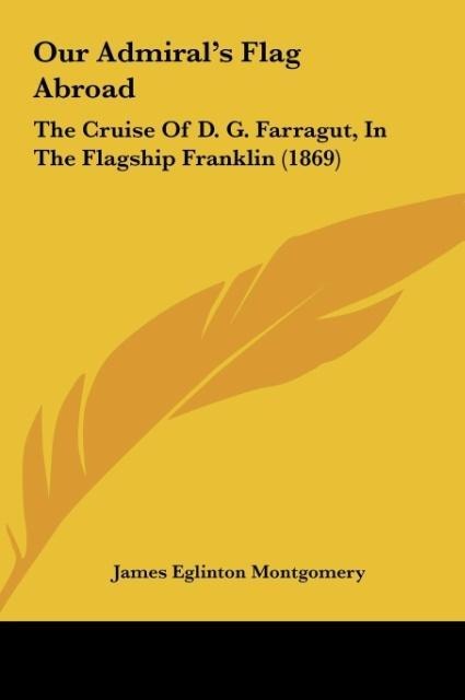 Our Admirals Flag Abroad: The Cruise Of D. G. Farragut, In The Flagship Franklin (1869)
