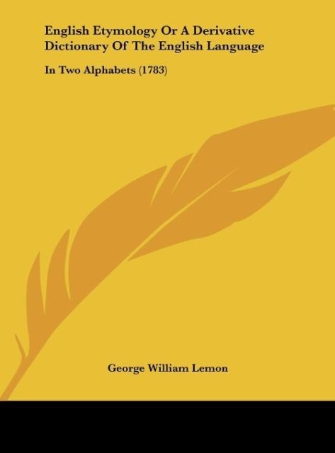 English Etymology Or A Derivative Dictionary Of The English Language: In Two Alphabets (1783)