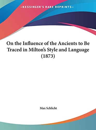 On the Influence of the Ancients to Be Traced in Milton's Style and Language (1873)