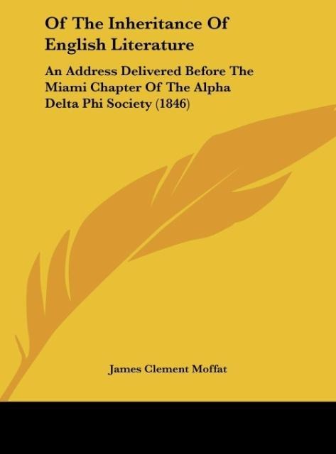 Of The Inheritance Of English Literature: An Address Delivered Before The Miami Chapter Of The Alpha Delta Phi Society (1846)