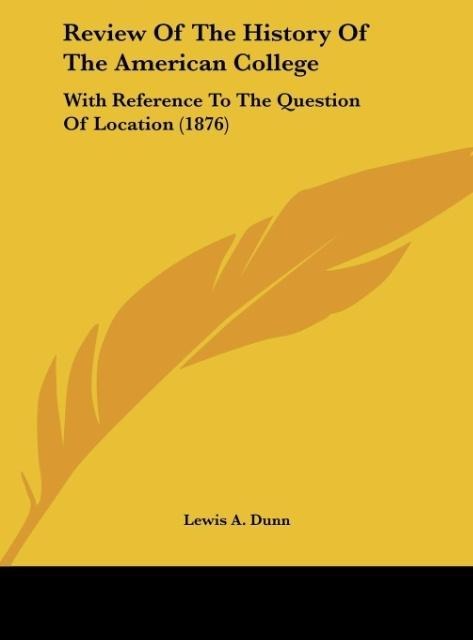 Review Of The History Of The American College: With Reference To The Question Of Location (1876)