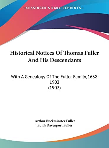 Historical Notices Of Thomas Fuller And His Descendants: With A Genealogy Of The Fuller Family, 1638-1902 (1902)