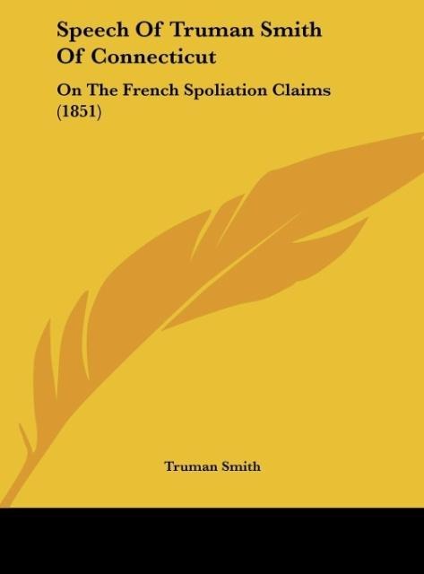 Speech Of Truman Smith Of Connecticut: On The French Spoliation Claims (1851)