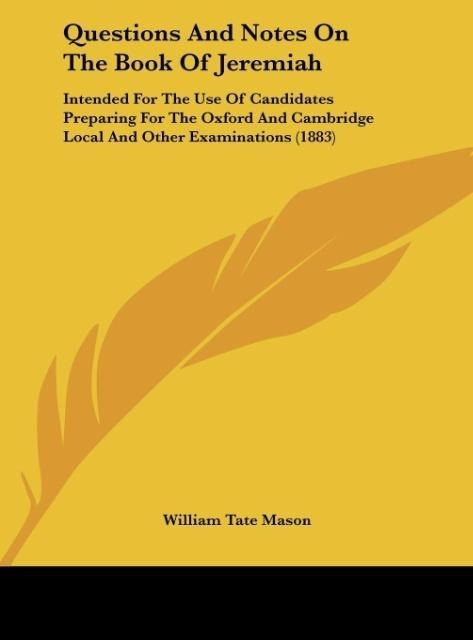 Questions And Notes On The Book Of Jeremiah: Intended For The Use Of Candidates Preparing For The Oxford And Cambridge Local And Other Examinations (1883)