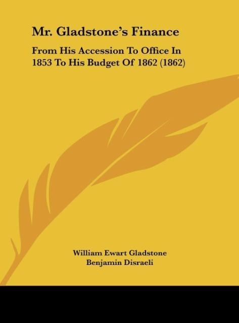 Mr. Gladstones Finance: From His Accession To Office In 1853 To His Budget Of 1862 (1862)