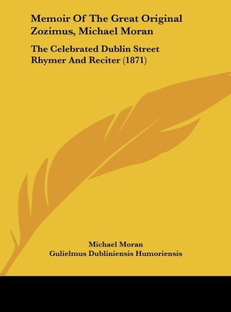 Memoir Of The Great Original Zozimus, Michael Moran: The Celebrated Dublin Street Rhymer And Reciter (1871)