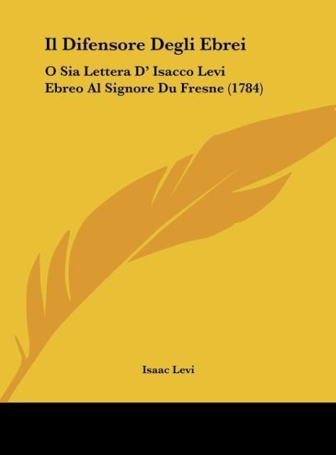 Il Difensore Degli Ebrei: O Sia Lettera D Isacco Levi Ebreo Al Signore Du Fresne (1784)