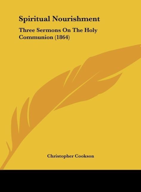 Spiritual Nourishment: Three Sermons On The Holy Communion (1864)