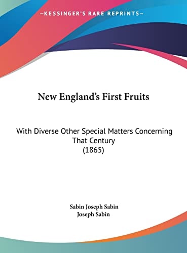 New England's First Fruits: With Diverse Other Special Matters Concerning That Century (1865)