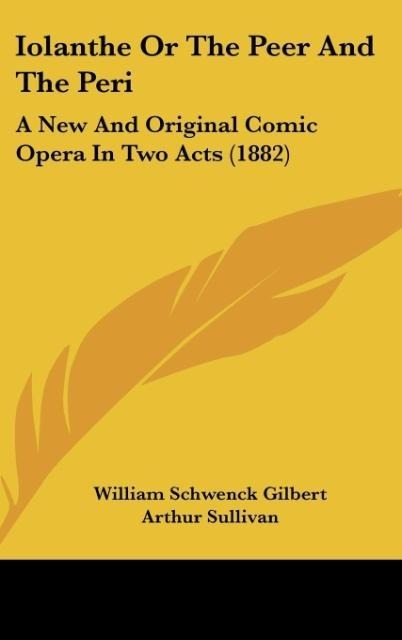 Iolanthe Or The Peer And The Peri: A New And Original Comic Opera In Two Acts (1882)