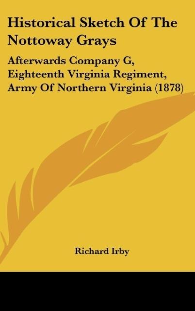 Historical Sketch Of The Nottoway Grays: Afterwards Company G, Eighteenth Virginia Regiment, Army Of Northern Virginia (1878)
