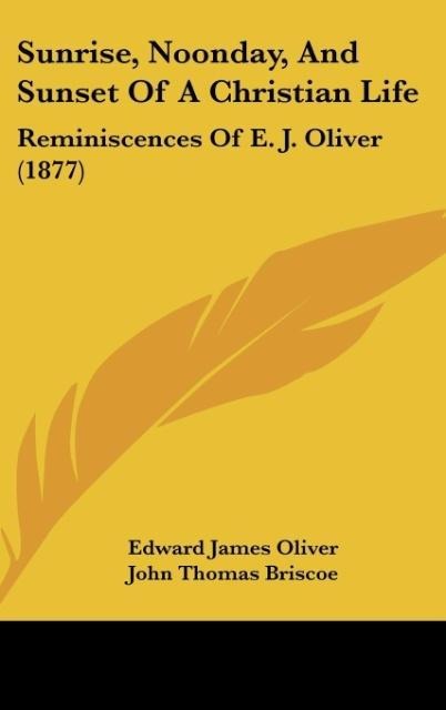 Sunrise, Noonday, And Sunset Of A Christian Life: Reminiscences Of E. J. Oliver (1877)