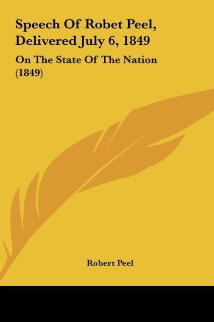 Speech Of Robet Peel, Delivered July 6, 1849: On The State Of The Nation (1849)