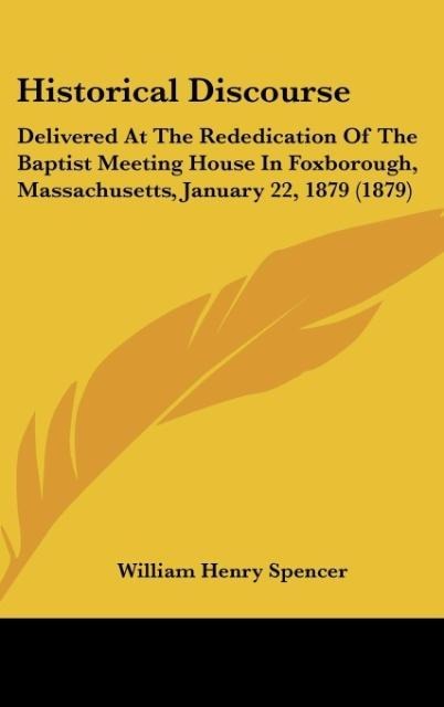 Historical Discourse: Delivered At The Rededication Of The Baptist Meeting House In Foxborough, Massachusetts, January 22, 1879 (1879)